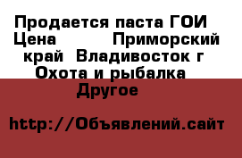 Продается паста ГОИ › Цена ­ 500 - Приморский край, Владивосток г. Охота и рыбалка » Другое   